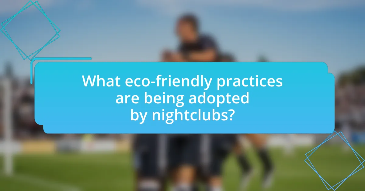 What eco-friendly practices are being adopted by nightclubs?